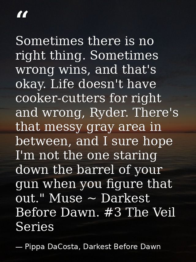 Sometimes there is no right thing. Sometimes wrong wins, and that's okay. Life doesn't have cooker-cutters for right and — Pippa DaCosta, Darkest Before Dawn