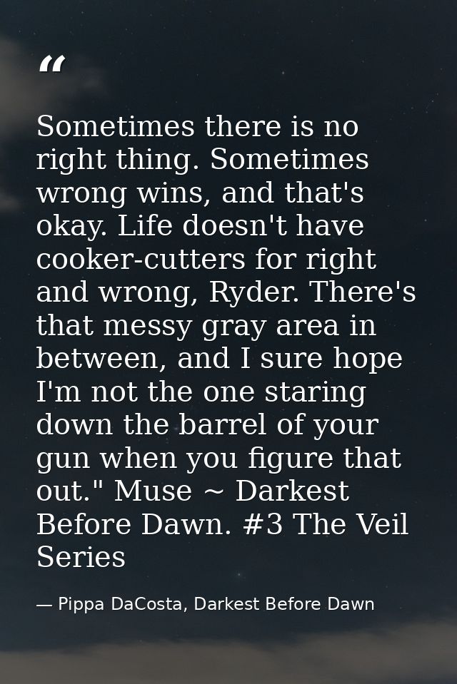 Sometimes there is no right thing. Sometimes wrong wins, and that's okay. Life doesn't have cooker-cutters for right and — Pippa DaCosta, Darkest Before Dawn