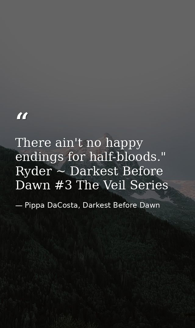 There ain't no happy endings for half-bloods." Ryder ~ Darkest Before Dawn #3 The Veil Series — Pippa DaCosta, Darkest Before Dawn