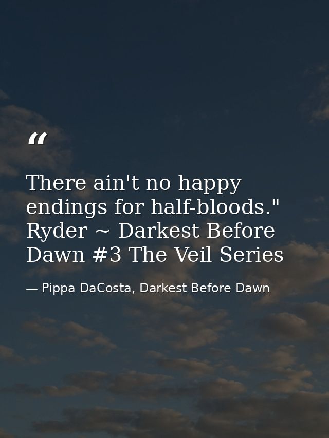 There ain't no happy endings for half-bloods." Ryder ~ Darkest Before Dawn #3 The Veil Series — Pippa DaCosta, Darkest Before Dawn