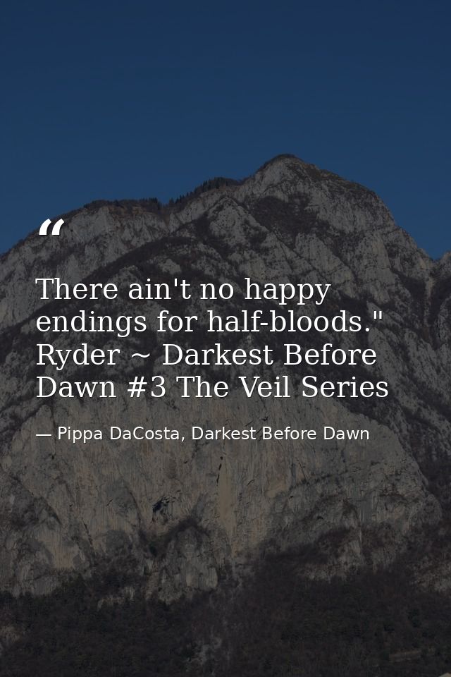 There ain't no happy endings for half-bloods." Ryder ~ Darkest Before Dawn #3 The Veil Series — Pippa DaCosta, Darkest Before Dawn