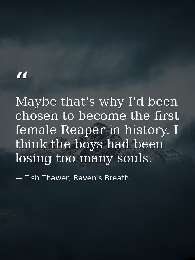 Maybe that's why I'd been chosen to become the first female Reaper in history. I think the boys had been losing too many — Tish Thawer, Raven's Breath