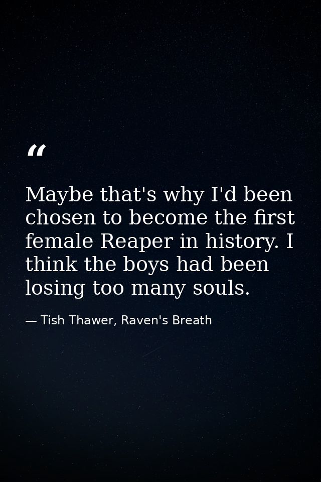 Maybe that's why I'd been chosen to become the first female Reaper in history. I think the boys had been losing too many — Tish Thawer, Raven's Breath