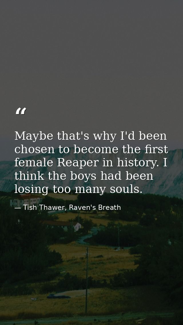 Maybe that's why I'd been chosen to become the first female Reaper in history. I think the boys had been losing too many — Tish Thawer, Raven's Breath