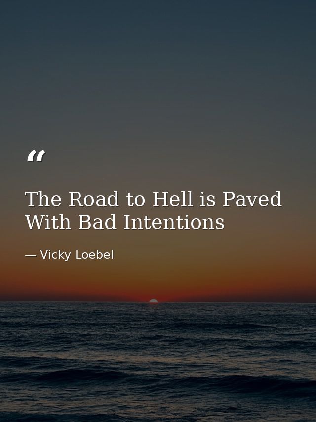 The Road to Hell is Paved With Bad Intentions — Vicky Loebel
