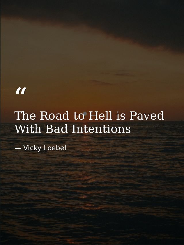 The Road to Hell is Paved With Bad Intentions — Vicky Loebel