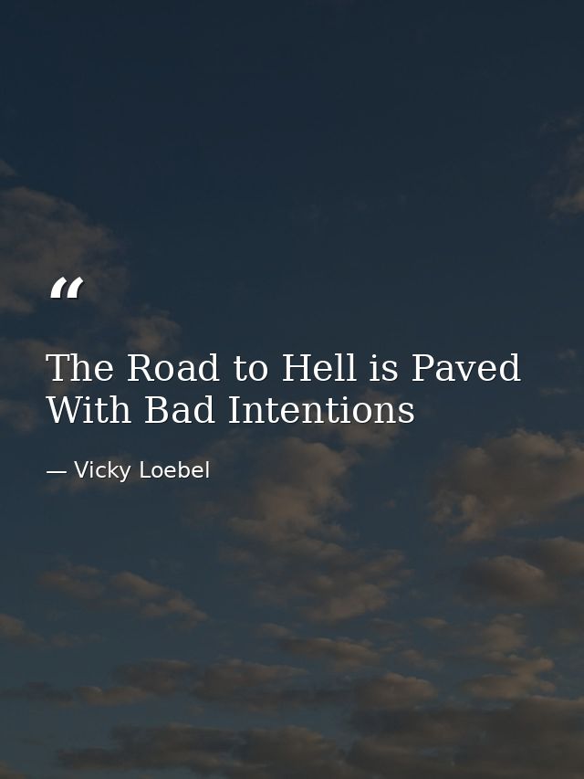 The Road to Hell is Paved With Bad Intentions — Vicky Loebel