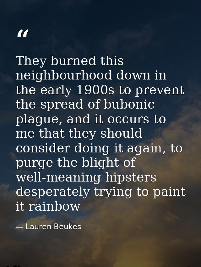 They burned this neighbourhood down in the early 1900s to prevent the spread of bubonic plague, and it occurs to me that — Lauren Beukes