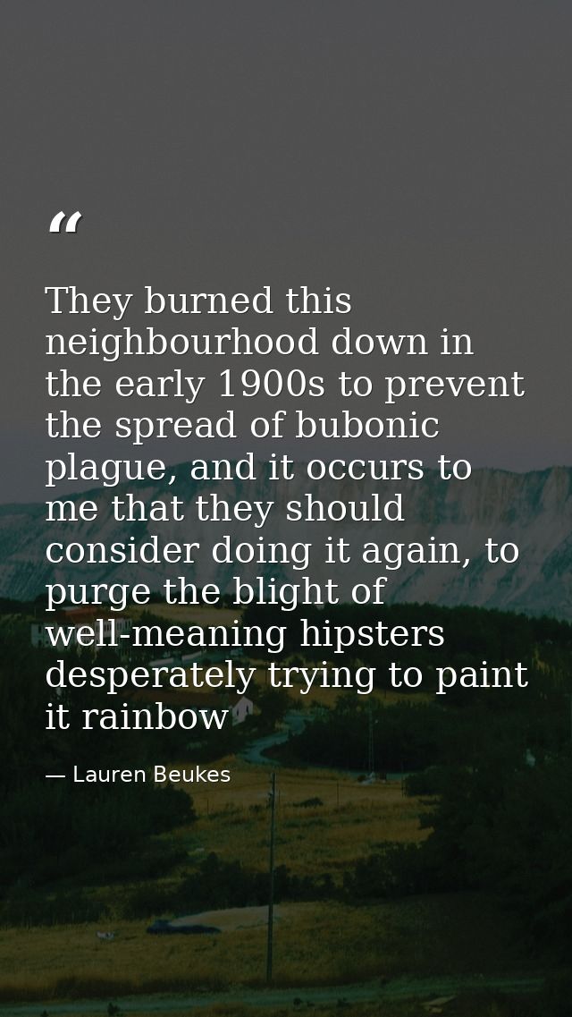 They burned this neighbourhood down in the early 1900s to prevent the spread of bubonic plague, and it occurs to me that — Lauren Beukes