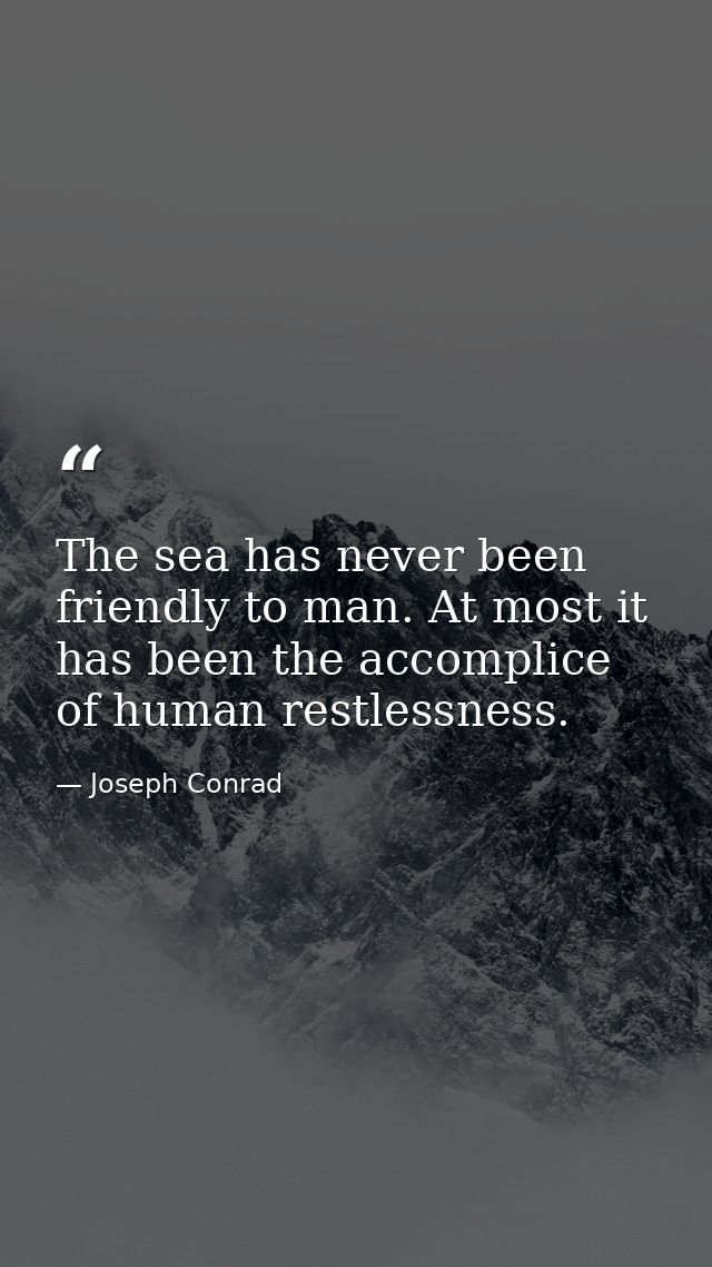 The sea has never been friendly to man. At most it has been the accomplice of human restlessness. — Joseph Conrad