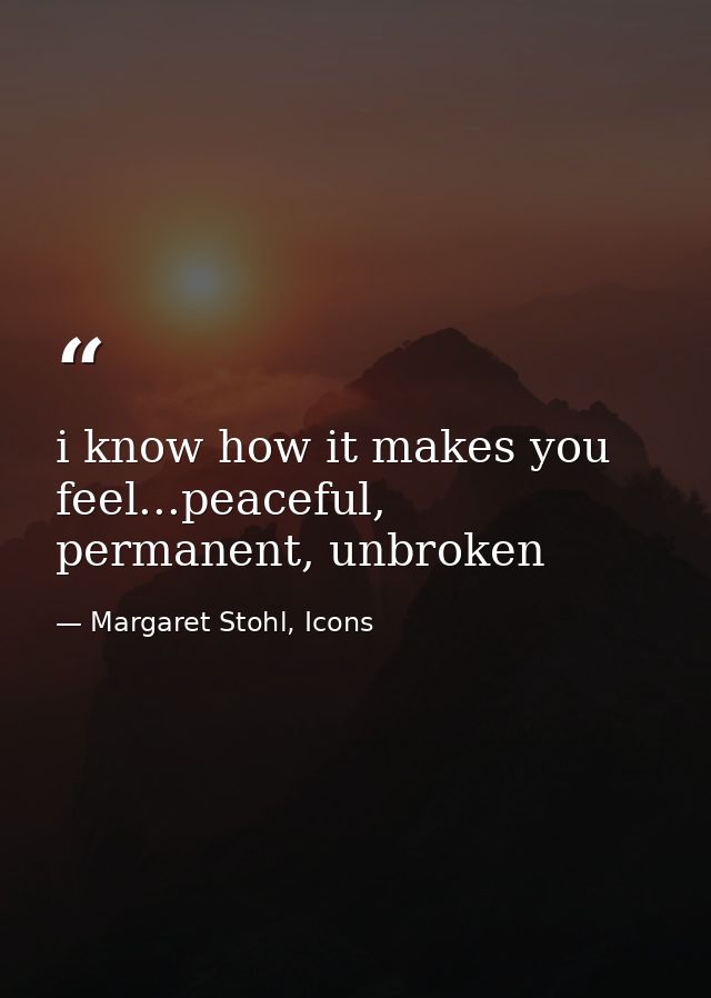 i know how it makes you feel...peaceful, permanent, unbroken — Margaret Stohl, Icons