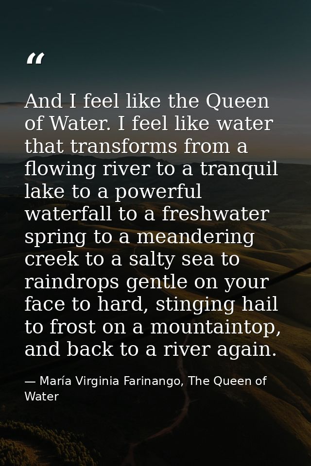 And I feel like the Queen of Water. I feel like water that transforms from a flowing river to a tranquil lake to a power — María Virginia Farinango, The Queen of Water