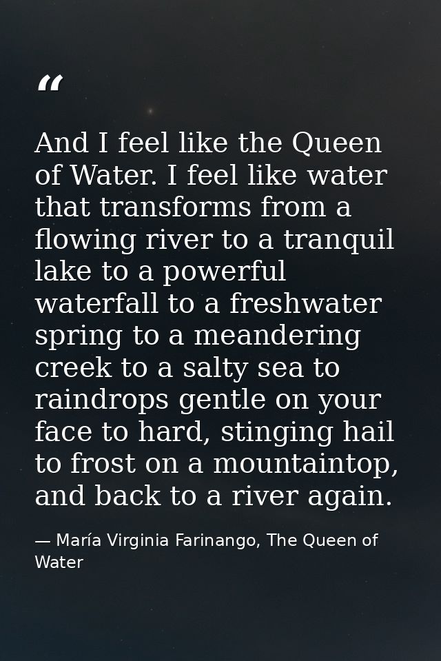 And I feel like the Queen of Water. I feel like water that transforms from a flowing river to a tranquil lake to a power — María Virginia Farinango, The Queen of Water