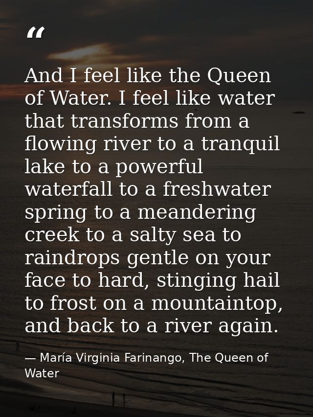 And I feel like the Queen of Water. I feel like water that transforms from a flowing river to a tranquil lake to a power — María Virginia Farinango, The Queen of Water