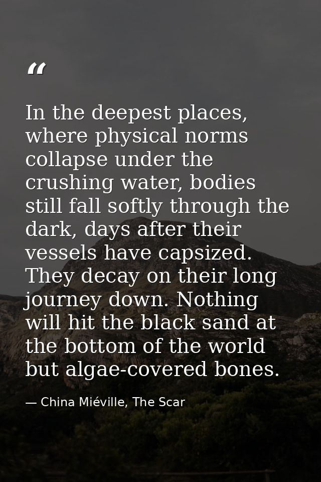 In the deepest places, where physical norms collapse under the crushing water, bodies still fall softly through the dark — China Miéville, The Scar
