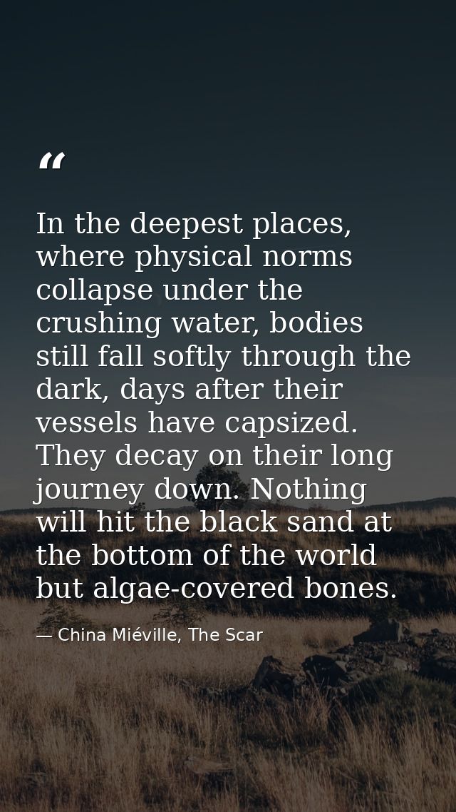 In the deepest places, where physical norms collapse under the crushing water, bodies still fall softly through the dark — China Miéville, The Scar