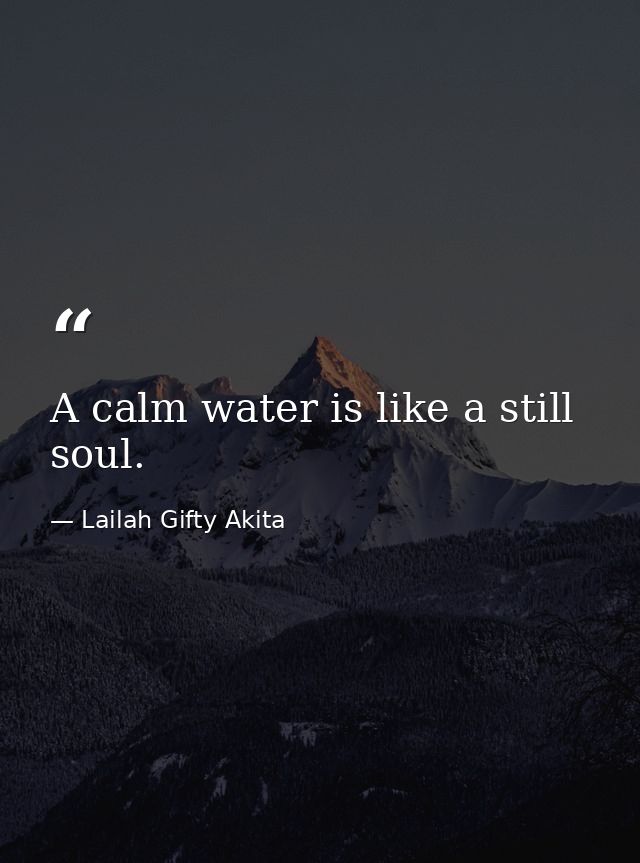 A calm water is like a still soul. — Lailah Gifty Akita