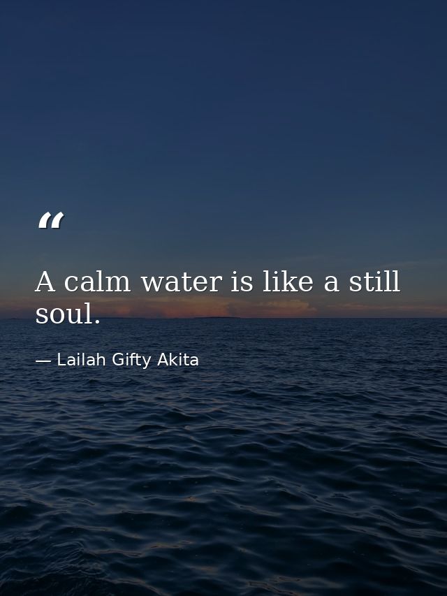 A calm water is like a still soul. — Lailah Gifty Akita