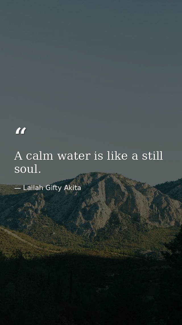 A calm water is like a still soul. — Lailah Gifty Akita