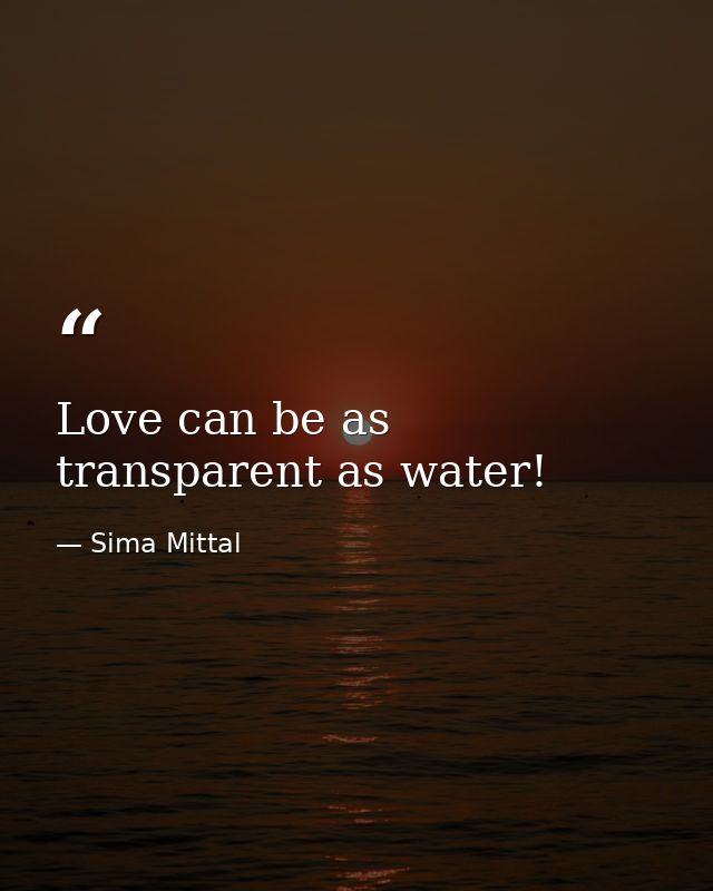Love can be as transparent as water! — Sima Mittal