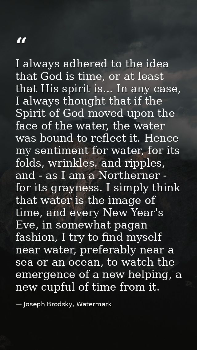 I always adhered to the idea that God is time, or at least that His spirit is... In any case, I always thought that if t — Joseph Brodsky, Watermark