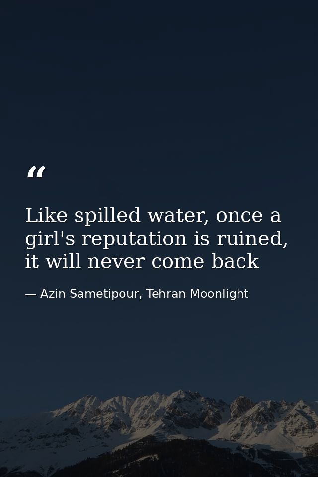 Like spilled water, once a girl's reputation is ruined, it will never come back — Azin Sametipour, Tehran Moonlight