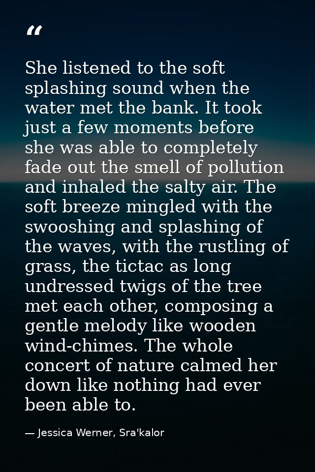 She listened to the soft splashing sound when the water met the bank. It took just a few moments before she was able to  — Jessica Werner, Sra'kalor
