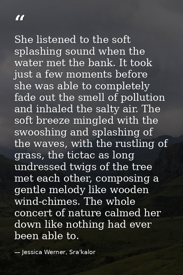 She listened to the soft splashing sound when the water met the bank. It took just a few moments before she was able to  — Jessica Werner, Sra'kalor