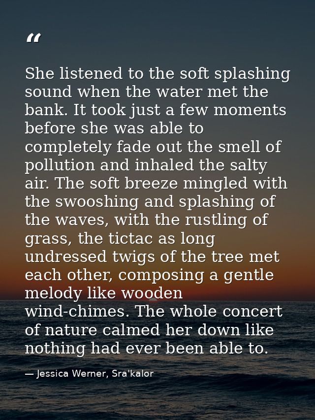 She listened to the soft splashing sound when the water met the bank. It took just a few moments before she was able to  — Jessica Werner, Sra'kalor