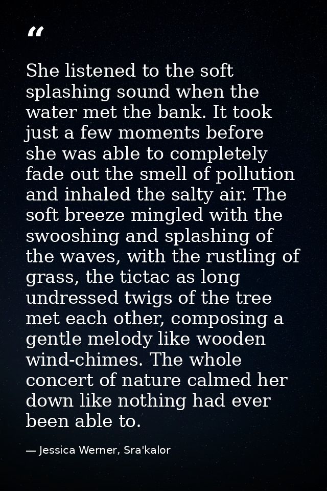 She listened to the soft splashing sound when the water met the bank. It took just a few moments before she was able to  — Jessica Werner, Sra'kalor