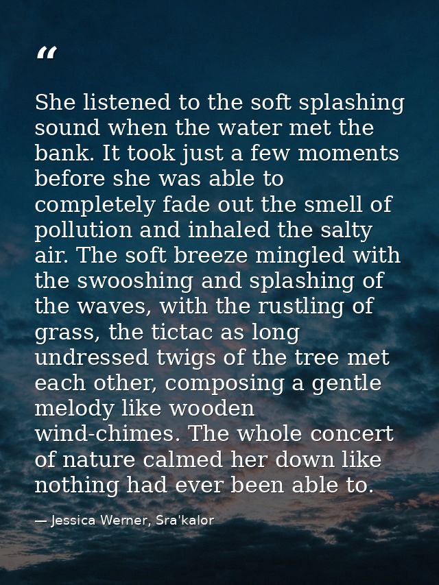 She listened to the soft splashing sound when the water met the bank. It took just a few moments before she was able to  — Jessica Werner, Sra'kalor