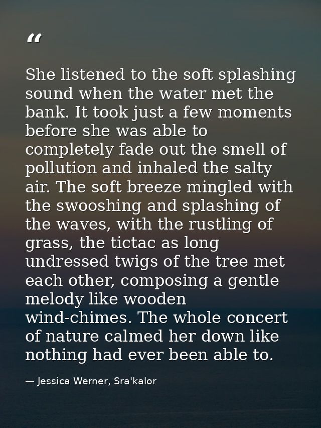 She listened to the soft splashing sound when the water met the bank. It took just a few moments before she was able to  — Jessica Werner, Sra'kalor