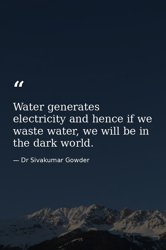 Water generates electricity and hence if we waste water, we will be in the dark world. — Dr Sivakumar Gowder