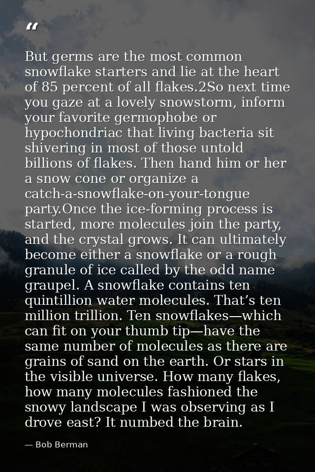 But germs are the most common snowflake starters and lie at the heart of 85 percent of all flakes.2So next time you gaze — Bob Berman