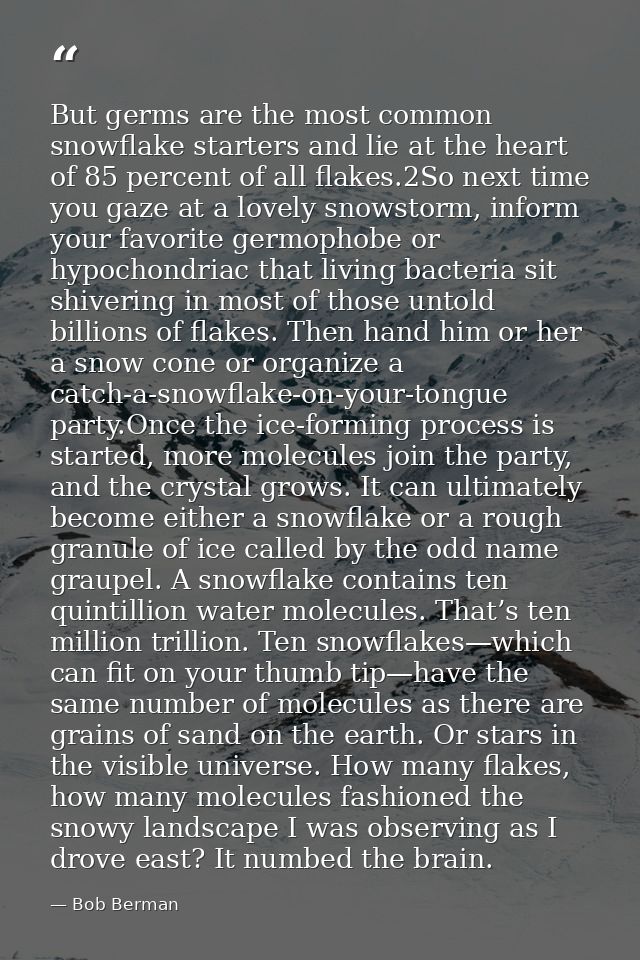 But germs are the most common snowflake starters and lie at the heart of 85 percent of all flakes.2So next time you gaze — Bob Berman
