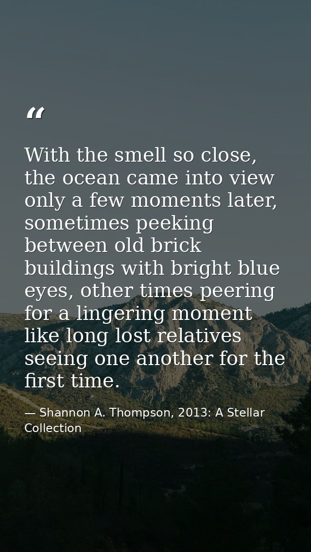 With the smell so close, the ocean came into view only a few moments later, sometimes peeking between old brick building — Shannon A. Thompson, 2013: A Stellar Collection