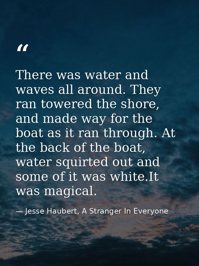 There was water and waves all around. They ran towered the shore, and made way for the boat as it ran through. At the ba — Jesse Haubert, A Stranger In Everyone