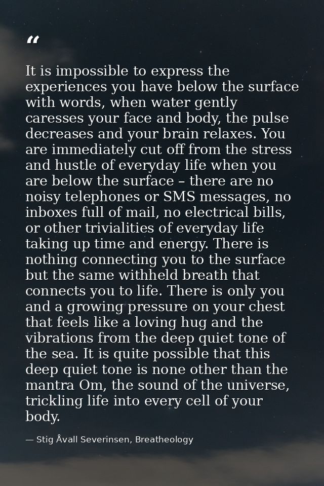 It is impossible to express the experiences you have below the surface with words, when water gently caresses your face  — Stig Åvall Severinsen, Breatheology