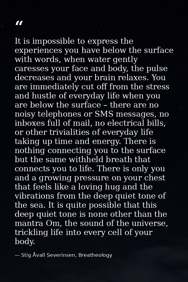 It is impossible to express the experiences you have below the surface with words, when water gently caresses your face  — Stig Åvall Severinsen, Breatheology