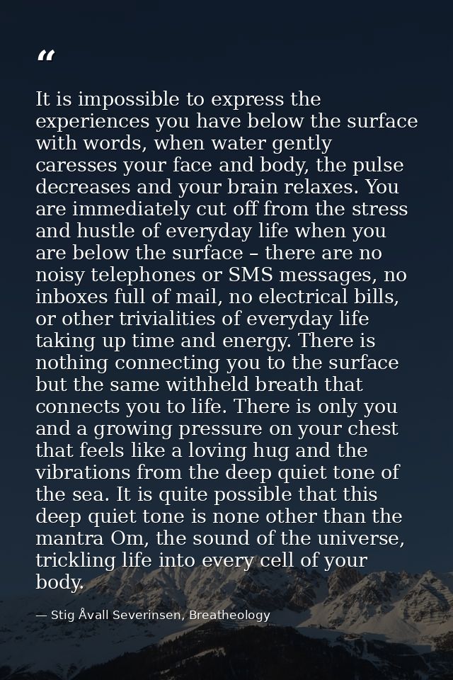 It is impossible to express the experiences you have below the surface with words, when water gently caresses your face  — Stig Åvall Severinsen, Breatheology
