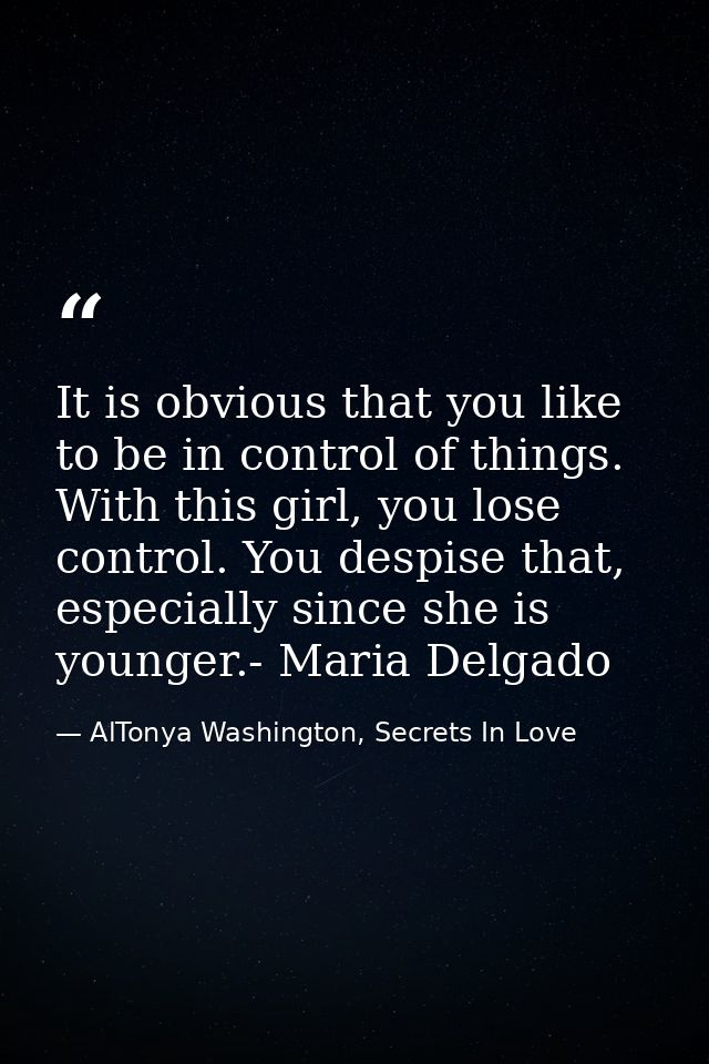 It is obvious that you like to be in control of things. With this girl, you lose control. You despise that, especially s — AlTonya Washington, Secrets In Love
