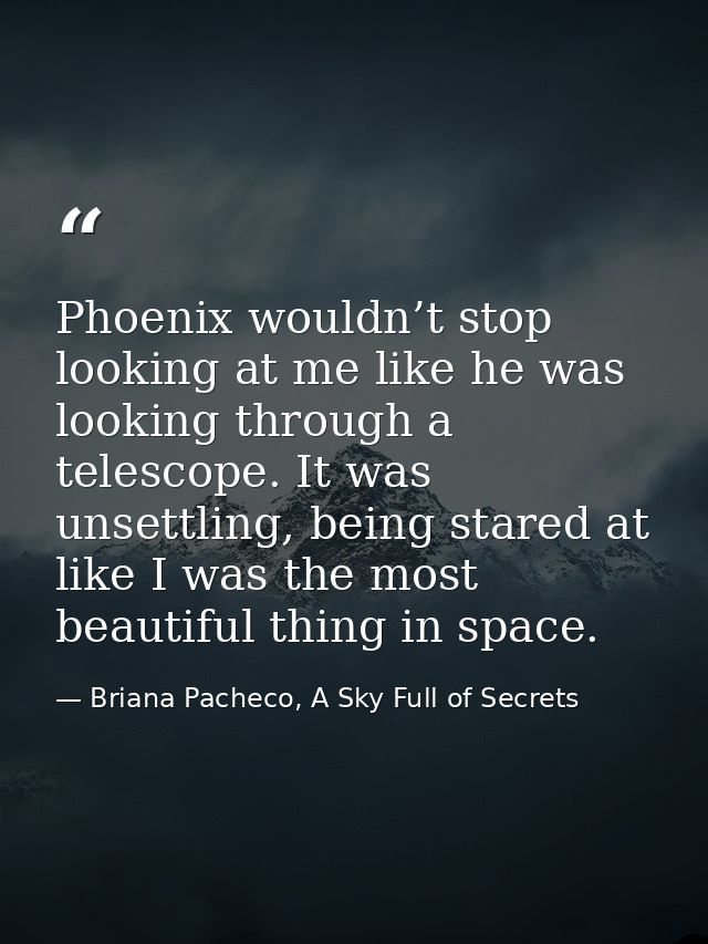 Phoenix wouldn’t stop looking at me like he was looking through a telescope. It was unsettling, being stared at like I w — Briana Pacheco, A Sky Full of Secrets