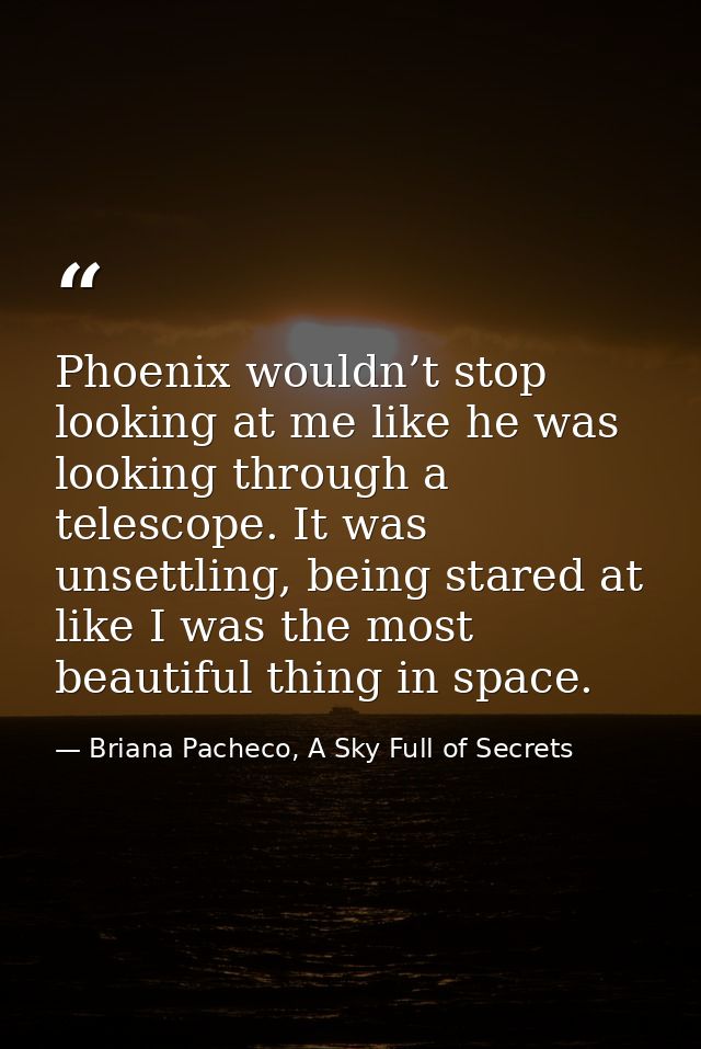Phoenix wouldn’t stop looking at me like he was looking through a telescope. It was unsettling, being stared at like I w — Briana Pacheco, A Sky Full of Secrets