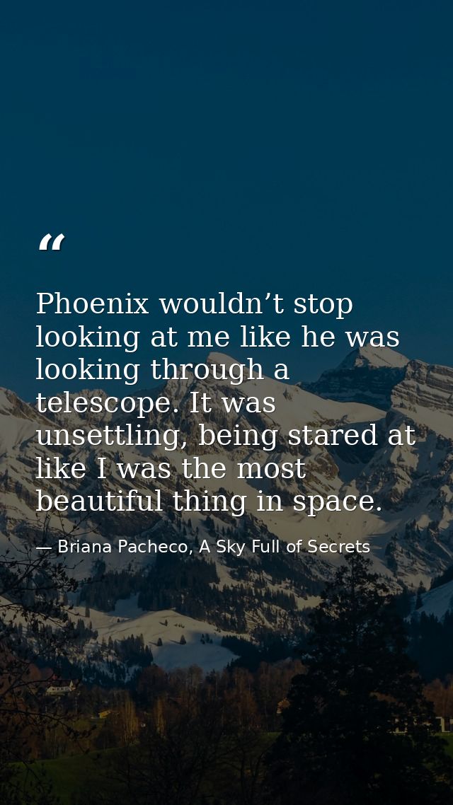 Phoenix wouldn’t stop looking at me like he was looking through a telescope. It was unsettling, being stared at like I w — Briana Pacheco, A Sky Full of Secrets