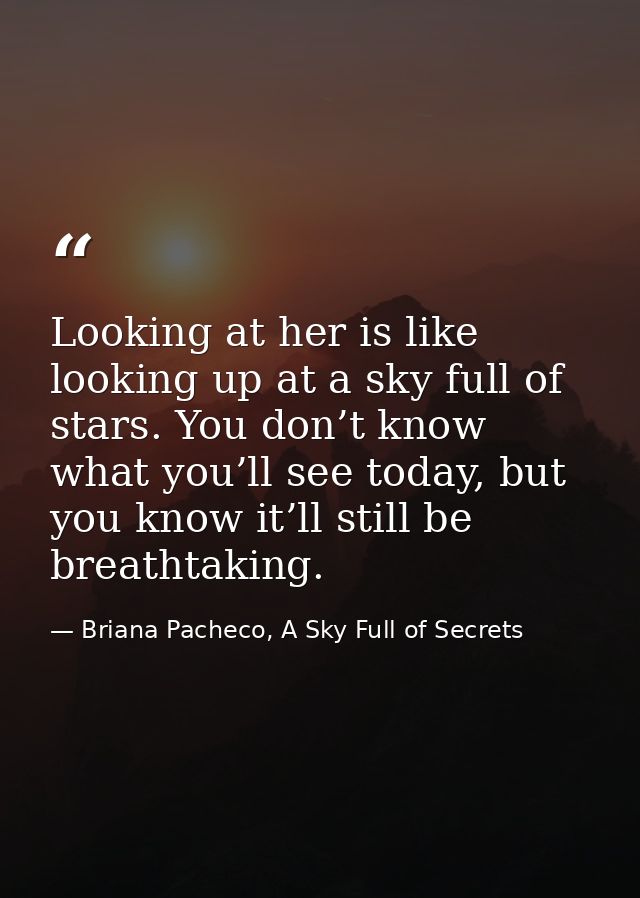 Looking at her is like looking up at a sky full of stars. You don’t know what you’ll see today, but you know it’ll still — Briana Pacheco, A Sky Full of Secrets