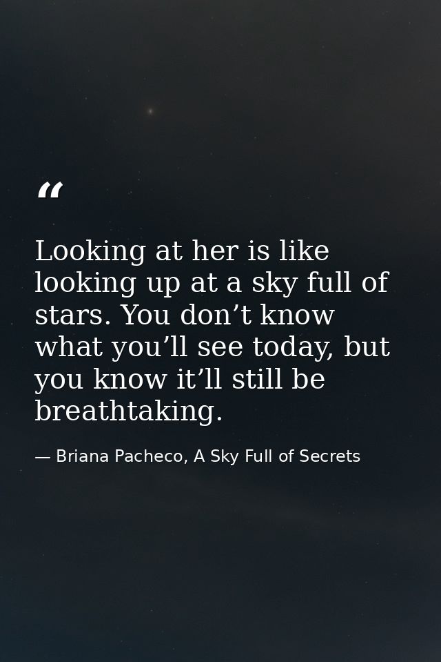 Looking at her is like looking up at a sky full of stars. You don’t know what you’ll see today, but you know it’ll still — Briana Pacheco, A Sky Full of Secrets