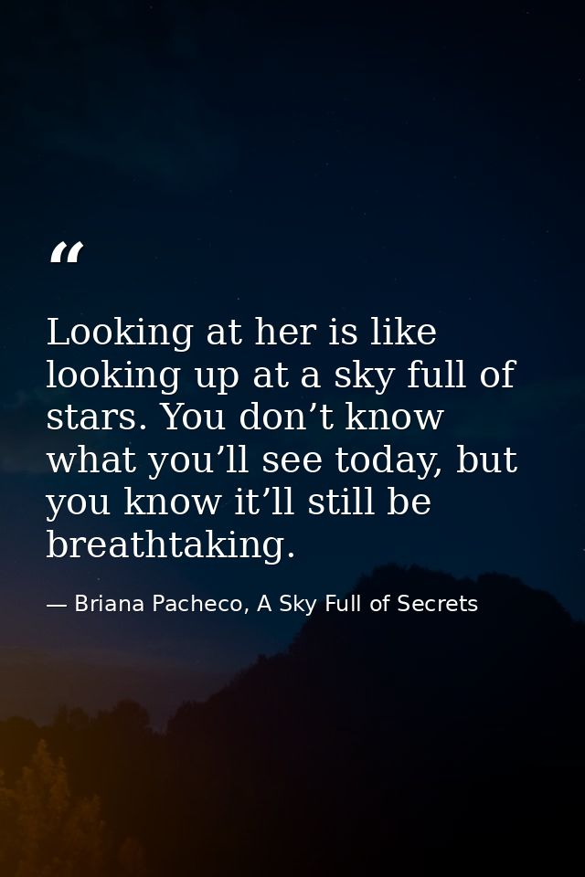 Looking at her is like looking up at a sky full of stars. You don’t know what you’ll see today, but you know it’ll still — Briana Pacheco, A Sky Full of Secrets