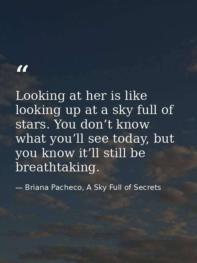Looking at her is like looking up at a sky full of stars. You don’t know what you’ll see today, but you know it’ll still — Briana Pacheco, A Sky Full of Secrets