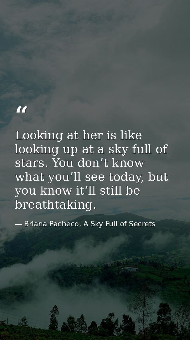 Looking at her is like looking up at a sky full of stars. You don’t know what you’ll see today, but you know it’ll still — Briana Pacheco, A Sky Full of Secrets
