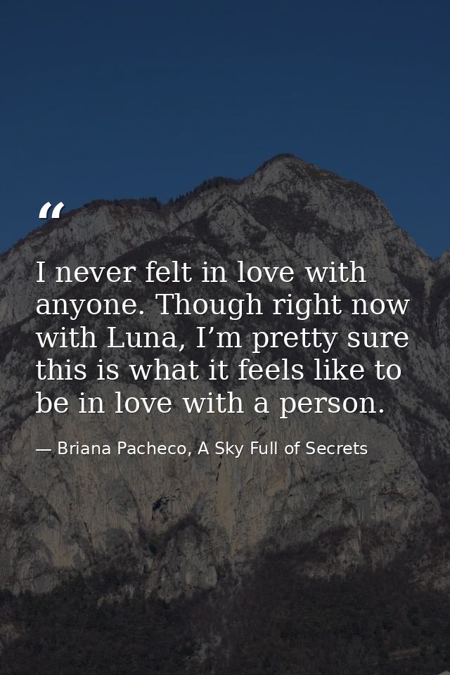 I never felt in love with anyone. Though right now with Luna, I’m pretty sure this is what it feels like to be in love w — Briana Pacheco, A Sky Full of Secrets